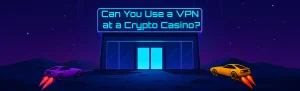 Can You Use a VPN at a Crypto Casino?